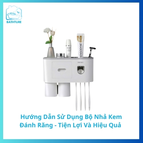 Hướng Dẫn Sử Dụng Bộ Nhả Kem Đánh Răng