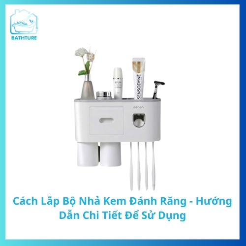 Cách Lắp Bộ Nhả Kem Đánh Răng